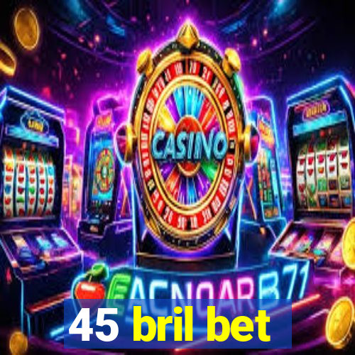 45 bril bet